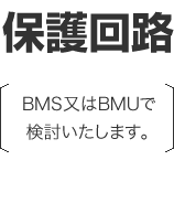 BMU(保護回路) BMSまたはBMUで検討いたします。